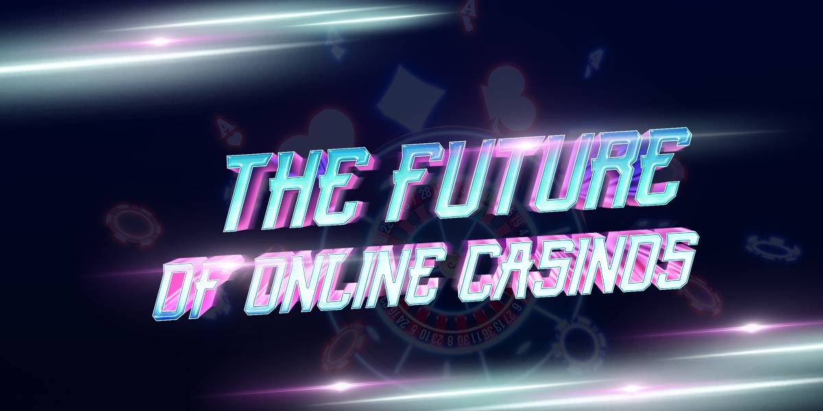 What the future of online casinos looks like for all of us