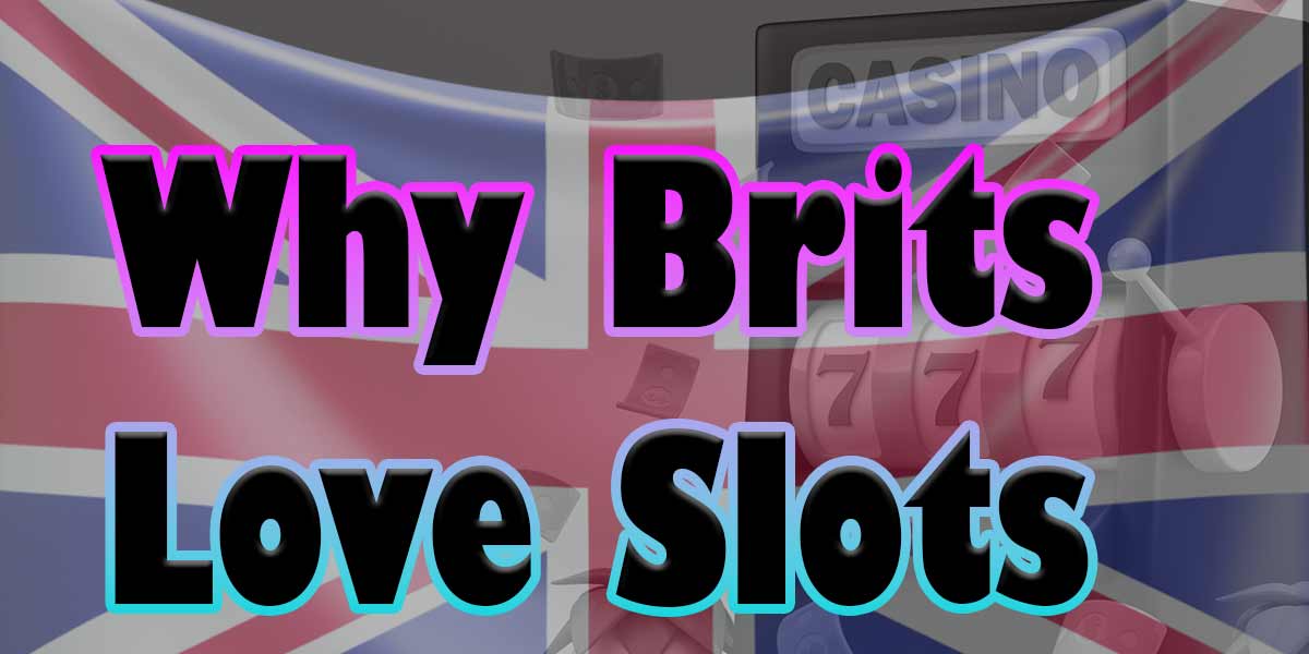Why The Brits Like To Play Slots Games 