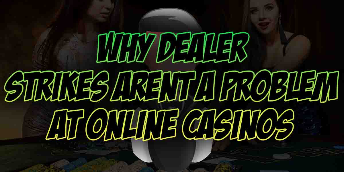 Why dealer Strikes will never happen at online casinos
