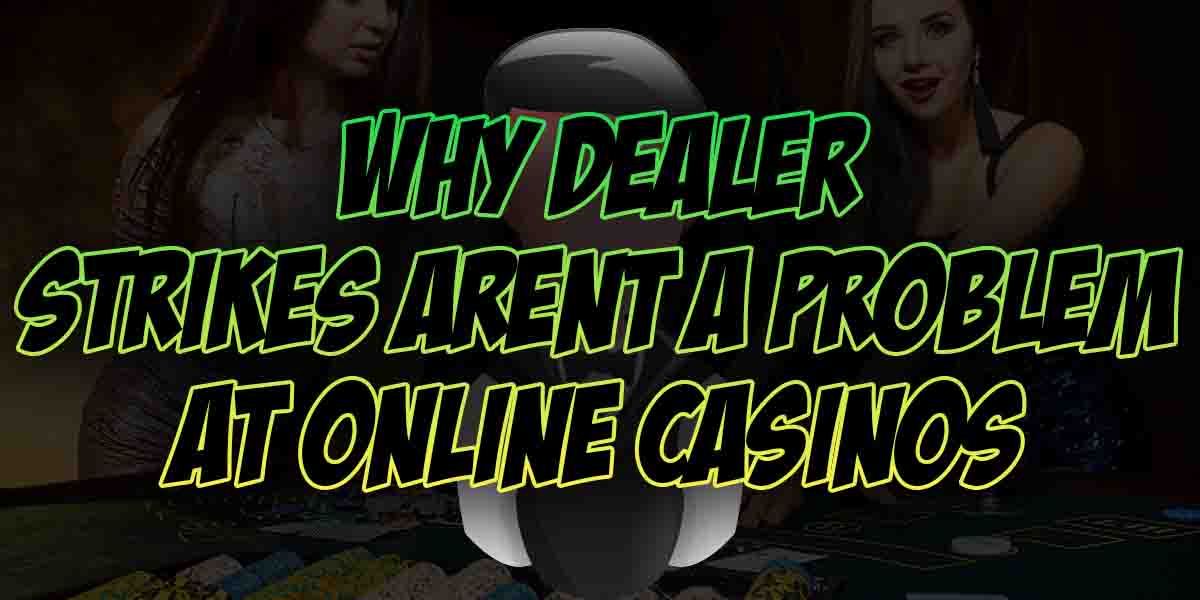 why dealer strikes arent a problem at online casinos