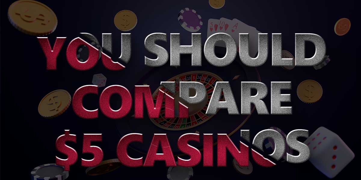 Why you should compare $5 casinos before making your deposit