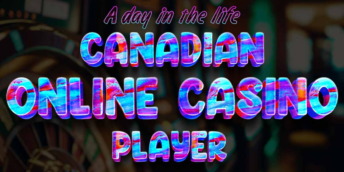 A day in the life: Canadian online casino player