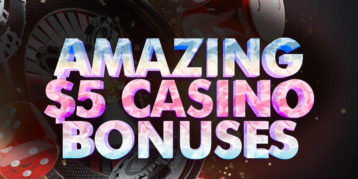 Get in on the fun with these amazing $5 deposit bonuses