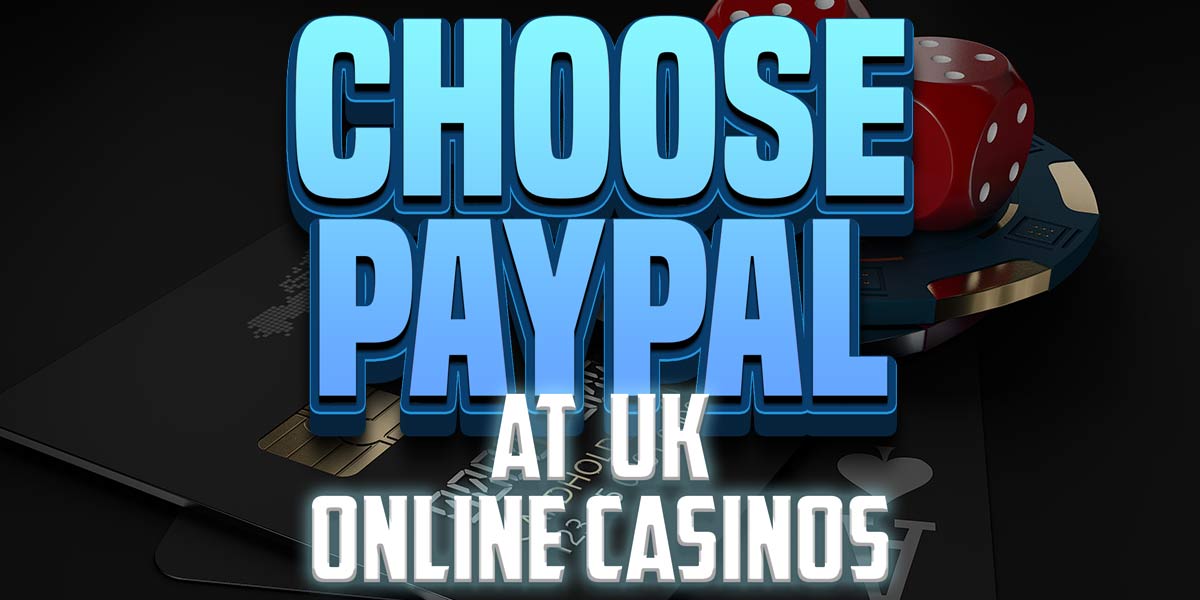 Why you should choose to use PayPal at UK Casinos