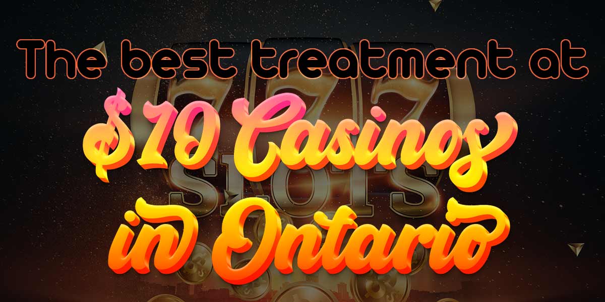 Get the best treatment at these C$10 Ontario Casinos