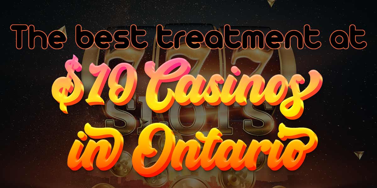 Get the best treatment at $10 casinos in Ontario