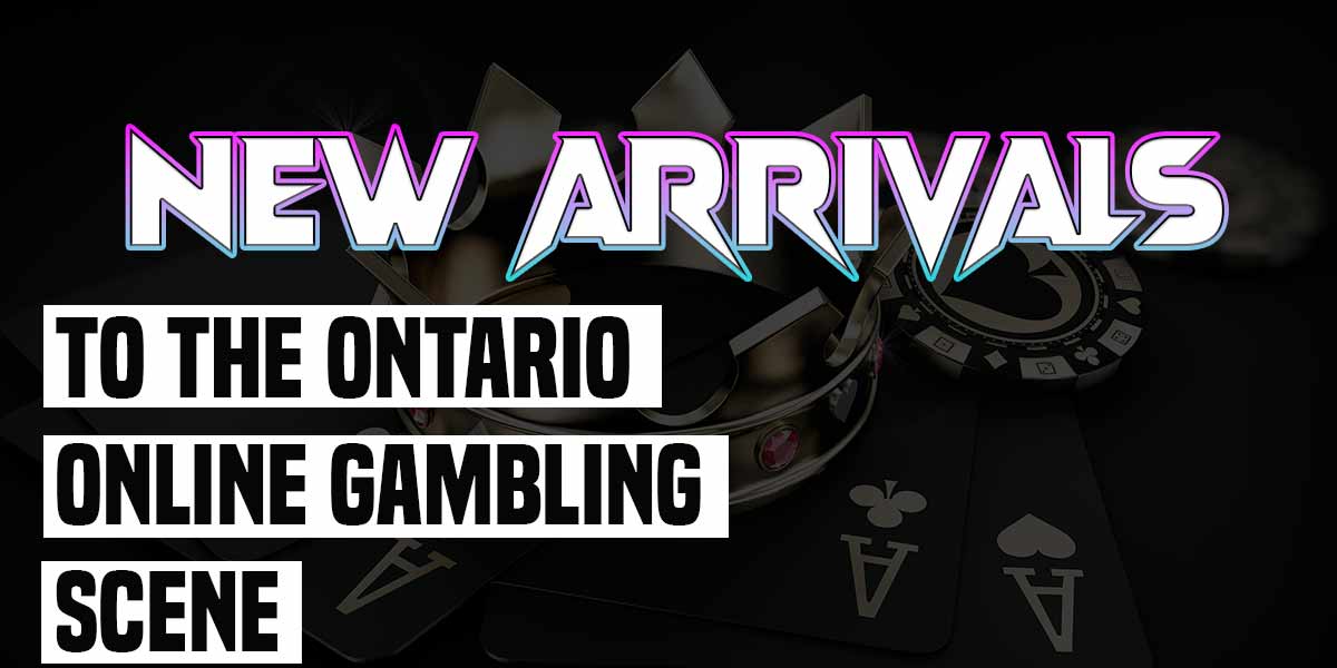 New arrivals to the ontario online gambling scene
