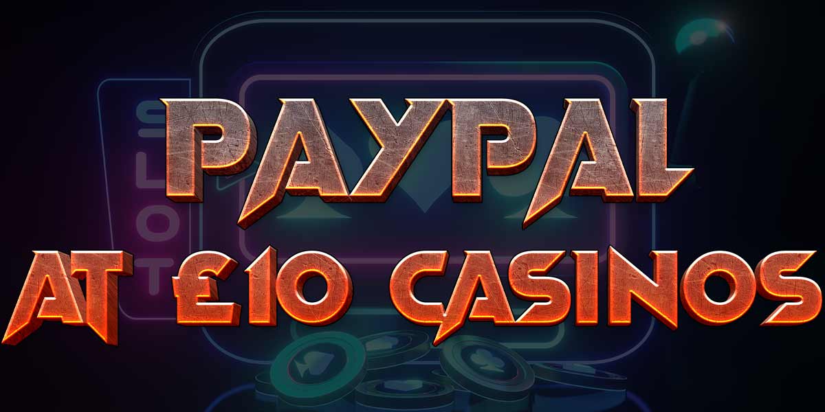 Its easy to sign up with Paypal at 10 GBP casinos