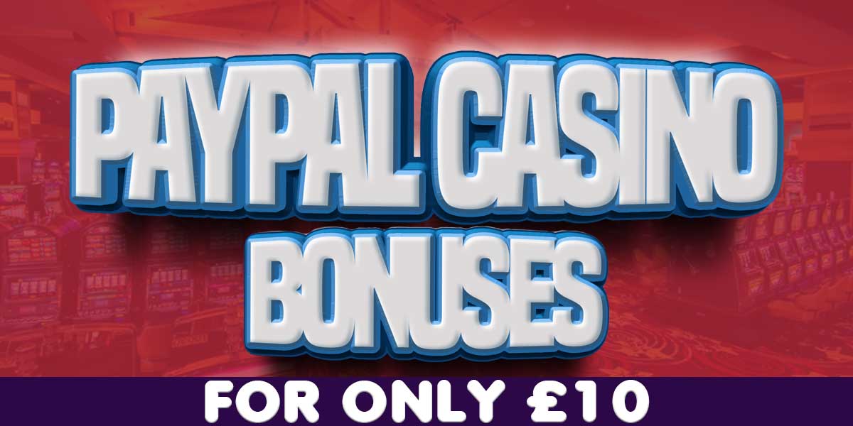 PayPal casino bonuses for 10GBP