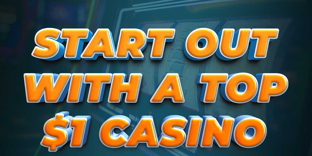 Start out your Online Casino experience with these great $1 casinos