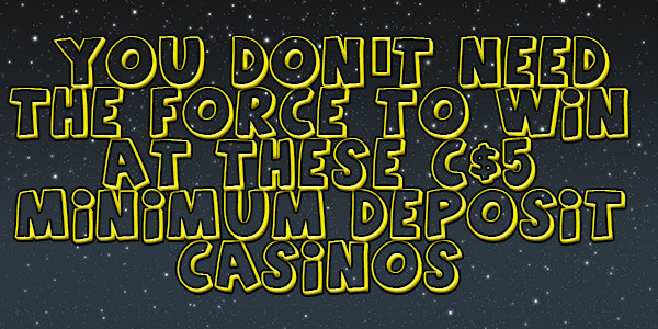 You don’t need the force to Win at these $5 Minimum deposit casinos
