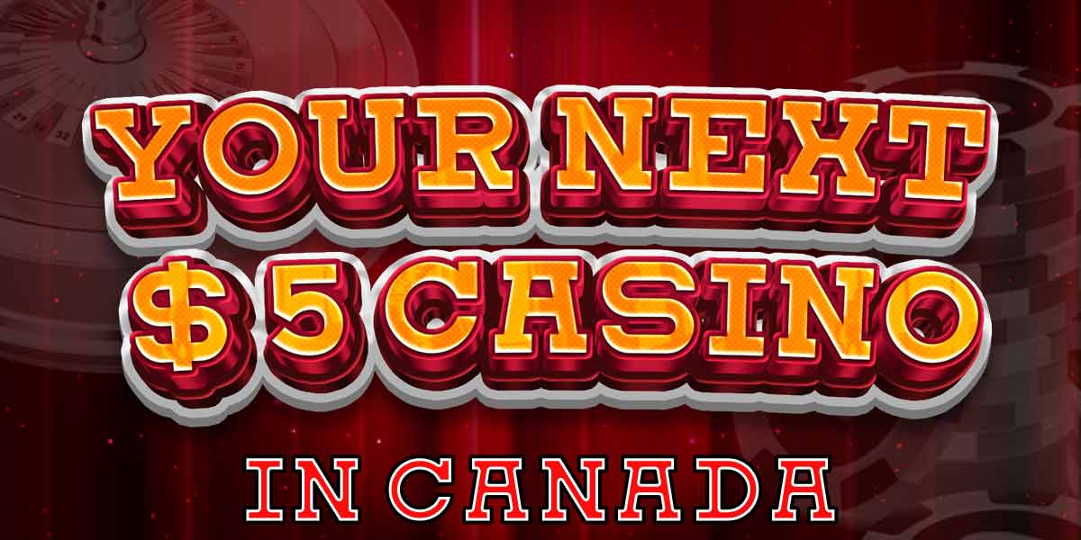 Play at these casinos with a C$5 Minimum Deposit Casino Canada