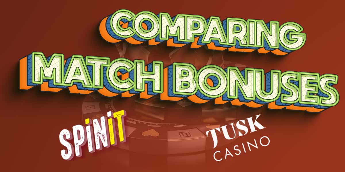 comparing macth bonuses at spinit casino with tusk casino