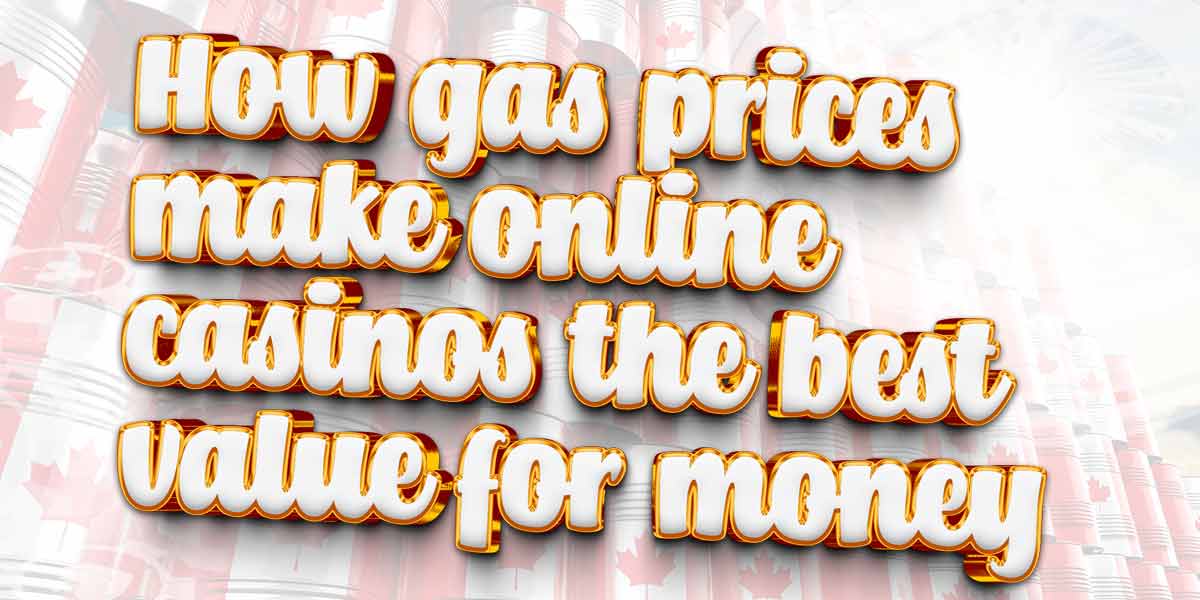 how incresing gas prices makes online casinos better value for money