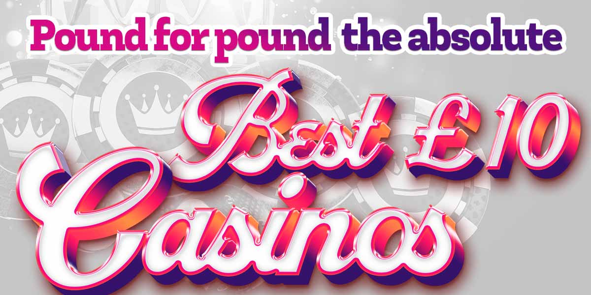 Pound for pound, the best £ 10-pound casinos to try