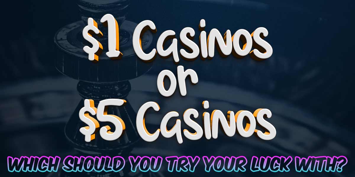 Why you should try your luck at $/€1 Casinos instead of $/€5