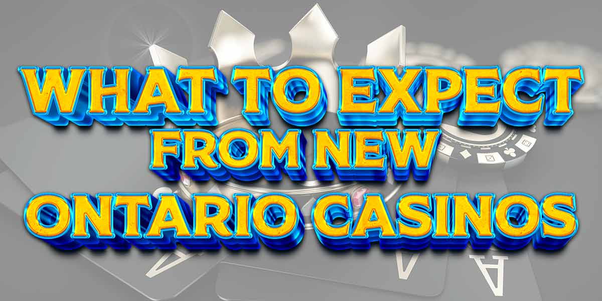 What you can expect from New Casinos coming to Ontario