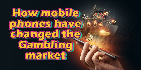 How mobile phones have changed the Gambling market