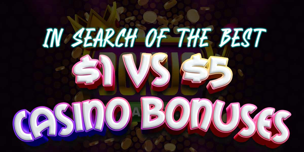 In search of the best 1 and 5 dollar casino bonuses