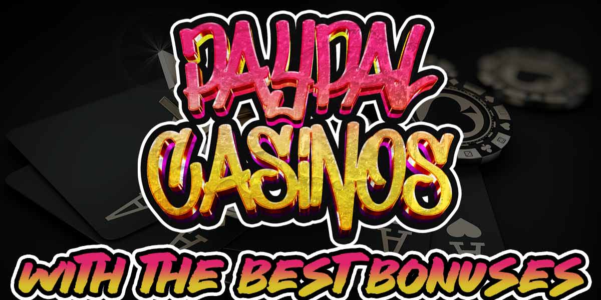 Treat yourself with Bonuses at these Casinos that offer PayPal