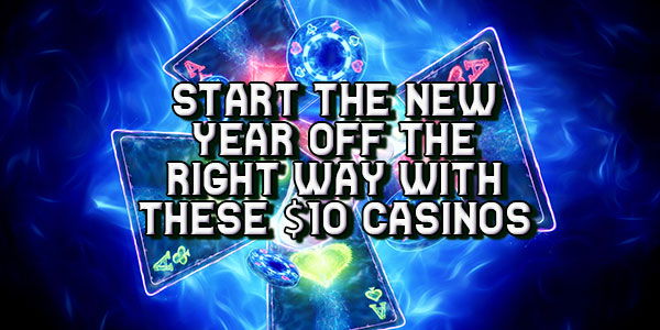 Start the New Year Off the Right Way with These $10 Casinos