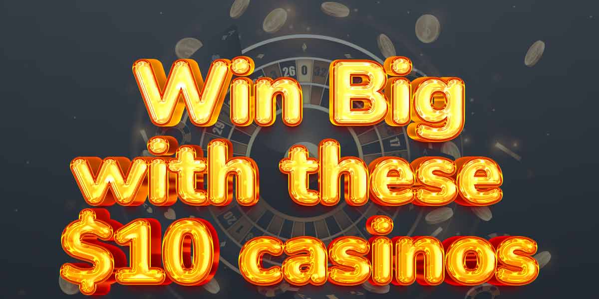 Here is where you can win big at $/€10 Casinos