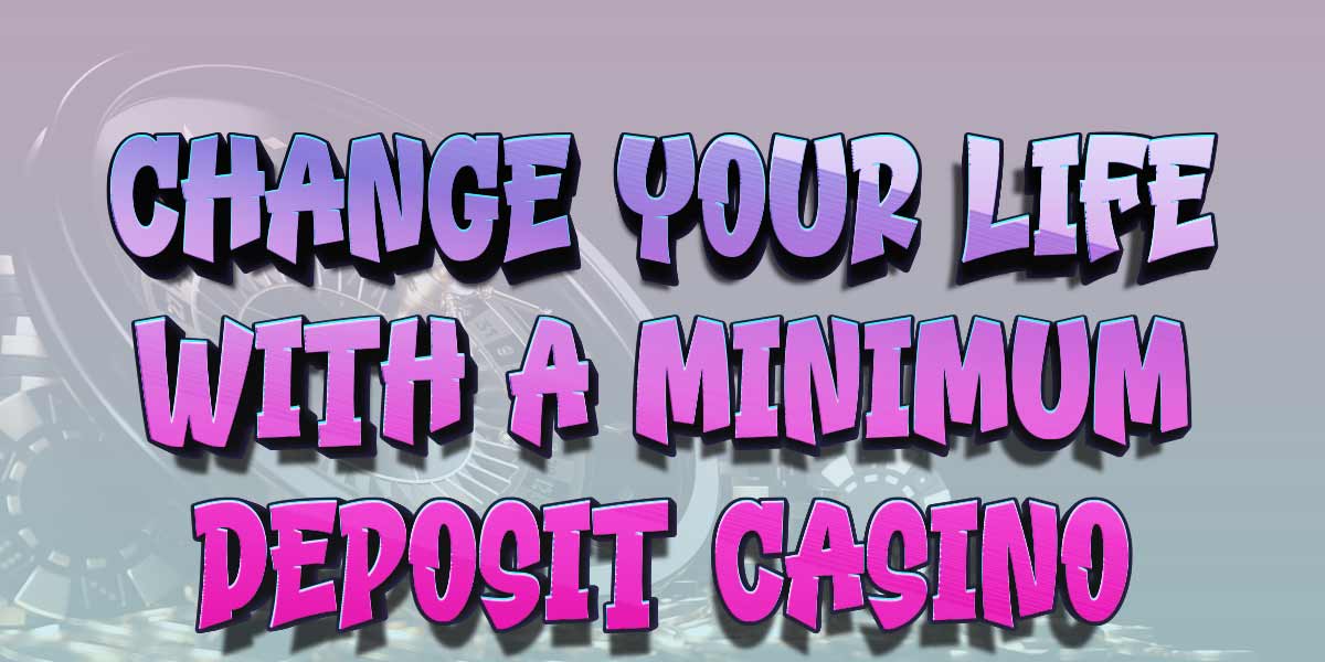 How a minimum deposit casino bonus can change your life