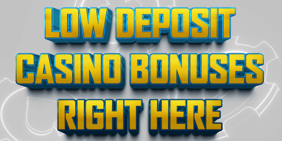 These sites offer you incredible low deposit casino bonuses