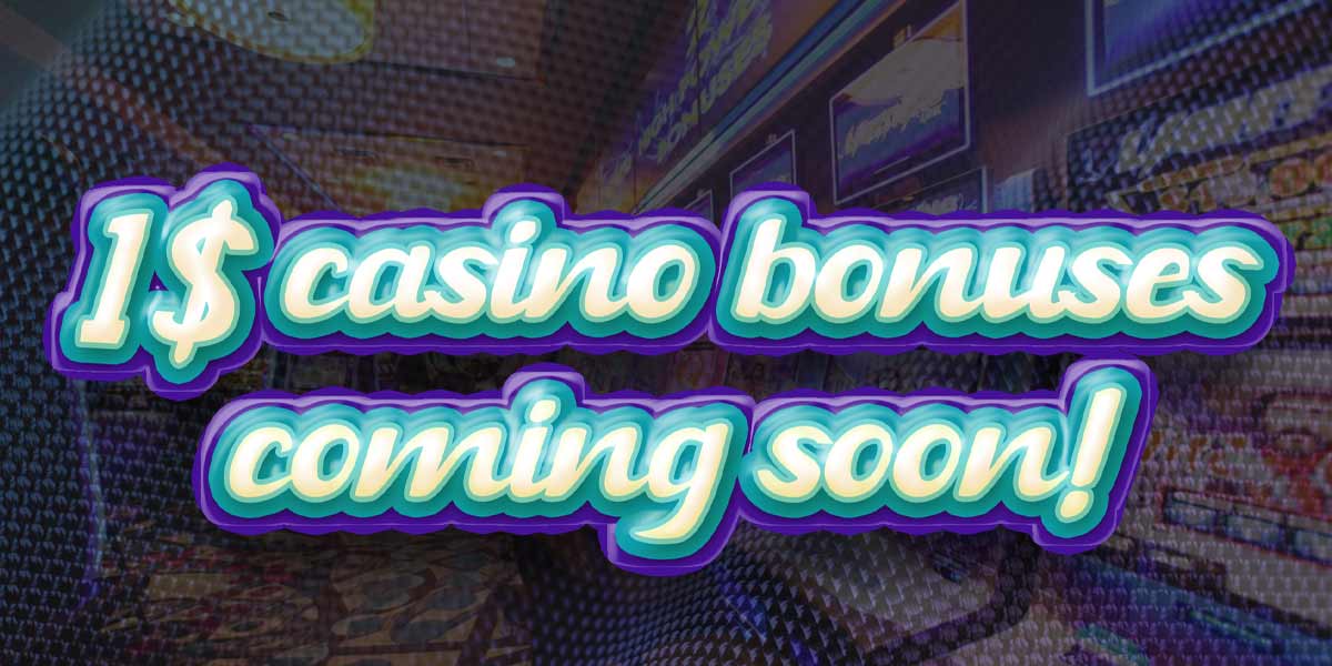 new 1 dollar casino bonuses are coming soon