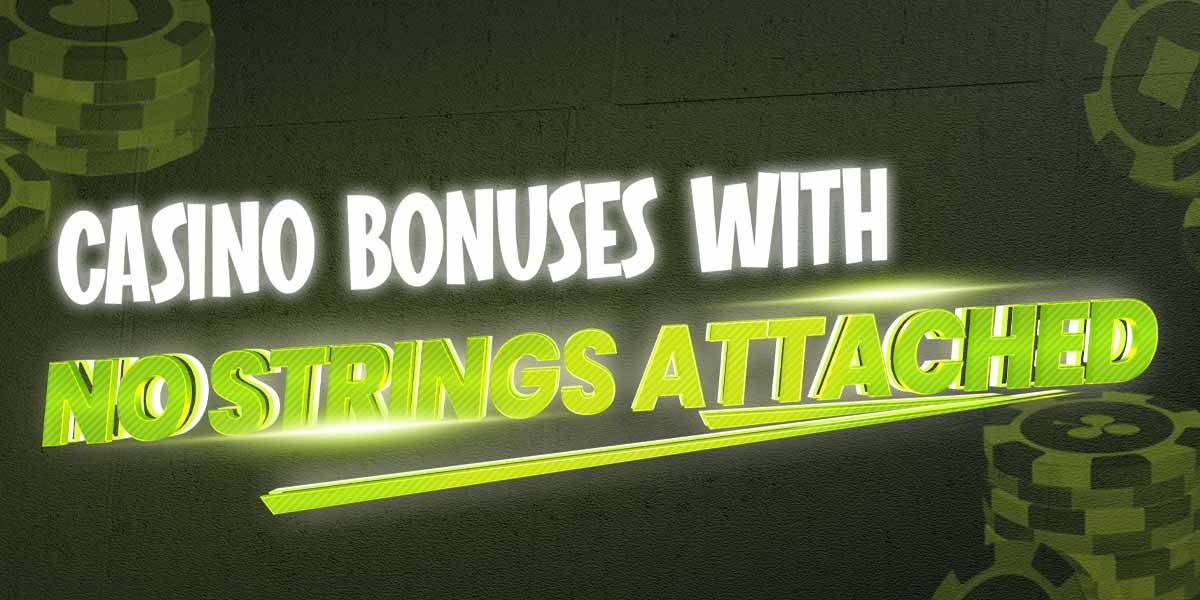 Casino Bonuses with No strings attached