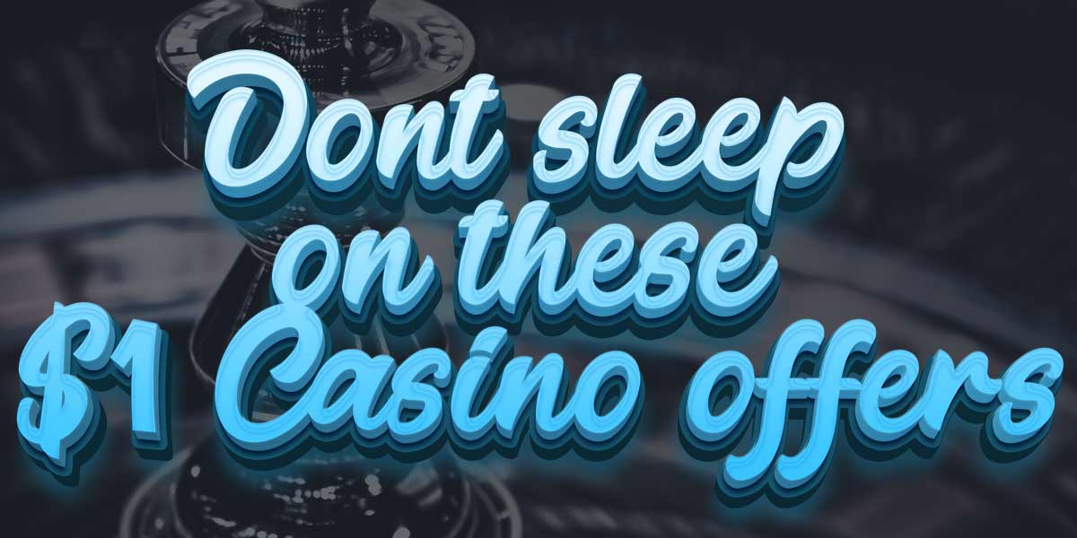 Don’t sleep on these great $1 casino offers