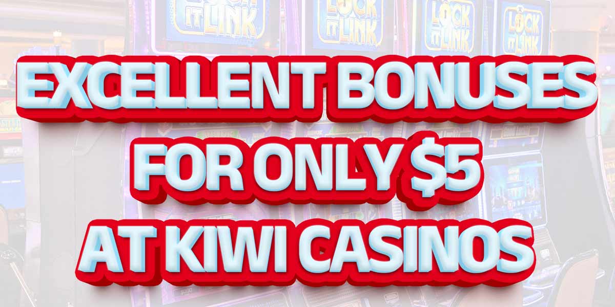 Excellent bonuses for only 5 dollars at kiwi casinos