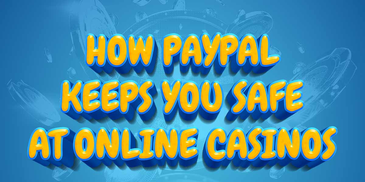 How PayPal Keeps you safe at online caisnos