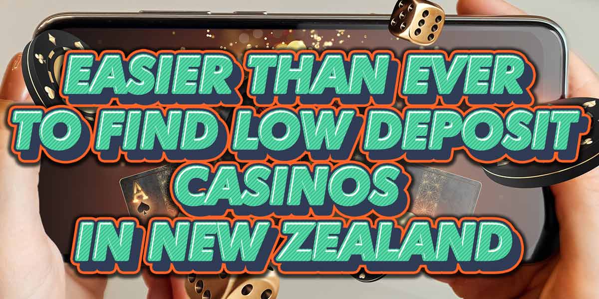 It’s getting easier for New Zealanders to find Low Minimum Deposit Bonuses