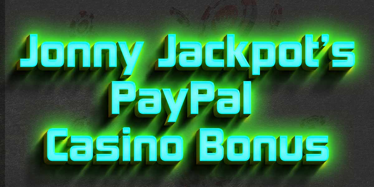 Take advantage of the Bonus at Jonny Jackpot Casino when you use PayPal