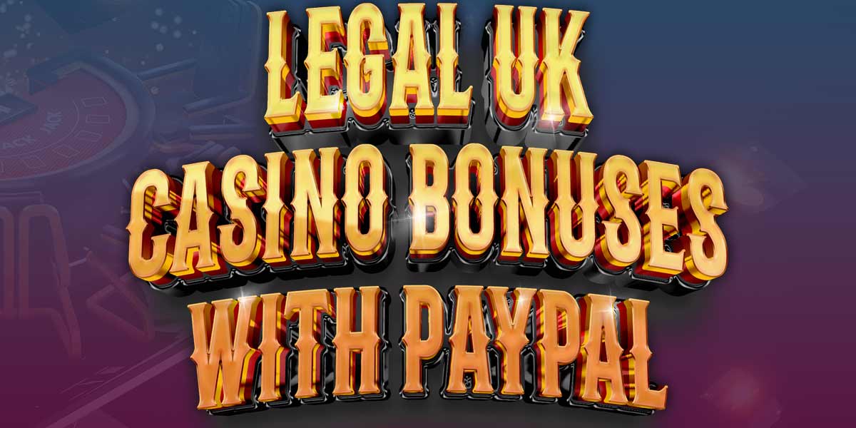 Legal UK casino bonuses with paypal