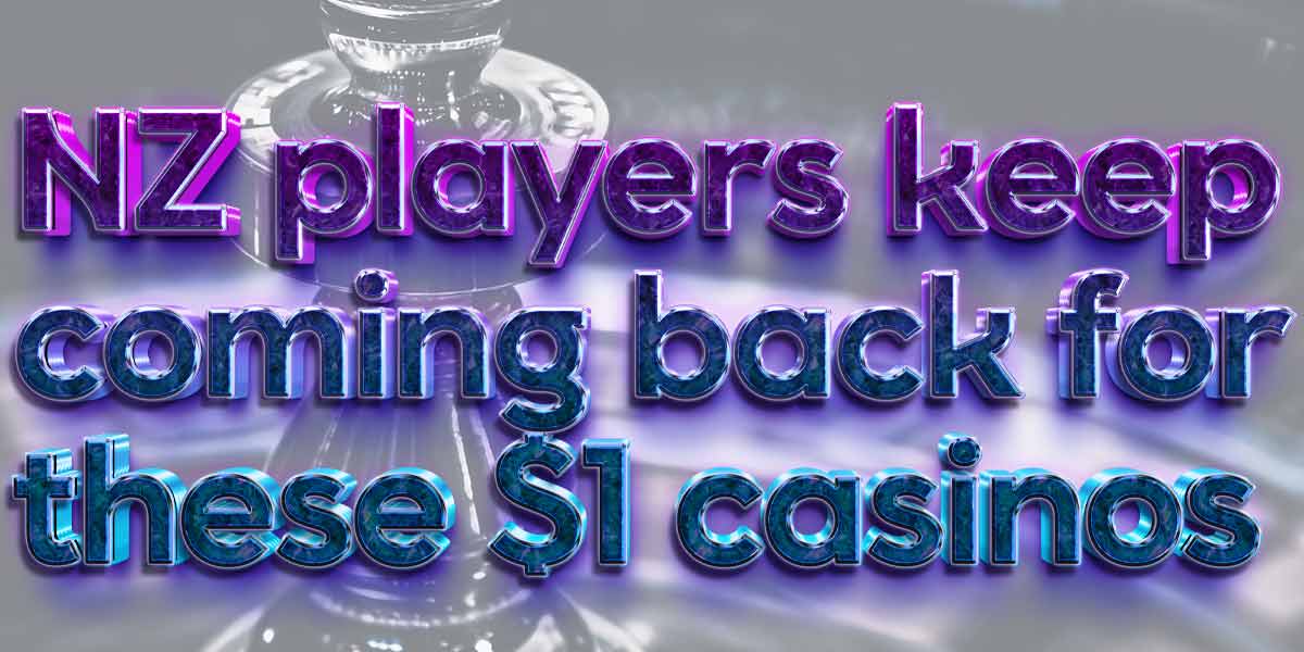 NZ players keep coming back for these 1 nzd casinos