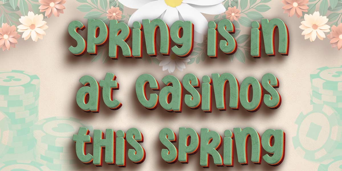 Spring is in at casinos this spring