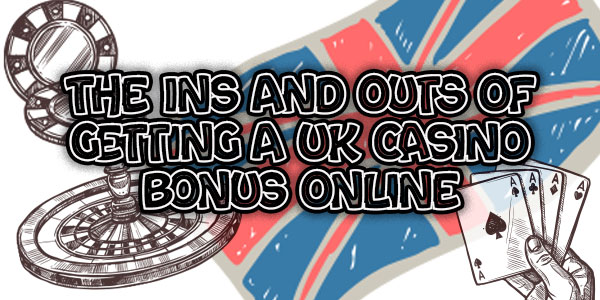 The ins and outs of getting a UK Casino Bonus Online