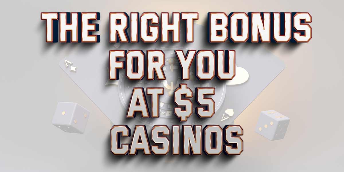 Get the right bonus for you at these $5 deposit casinos