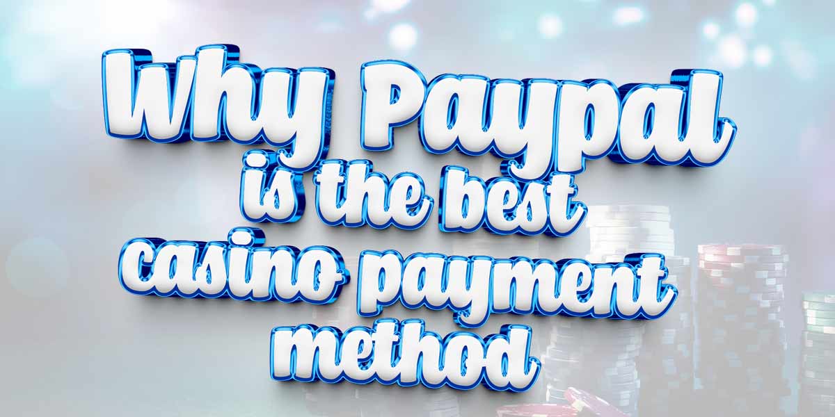 Here is why PayPal is the number one casino payment option