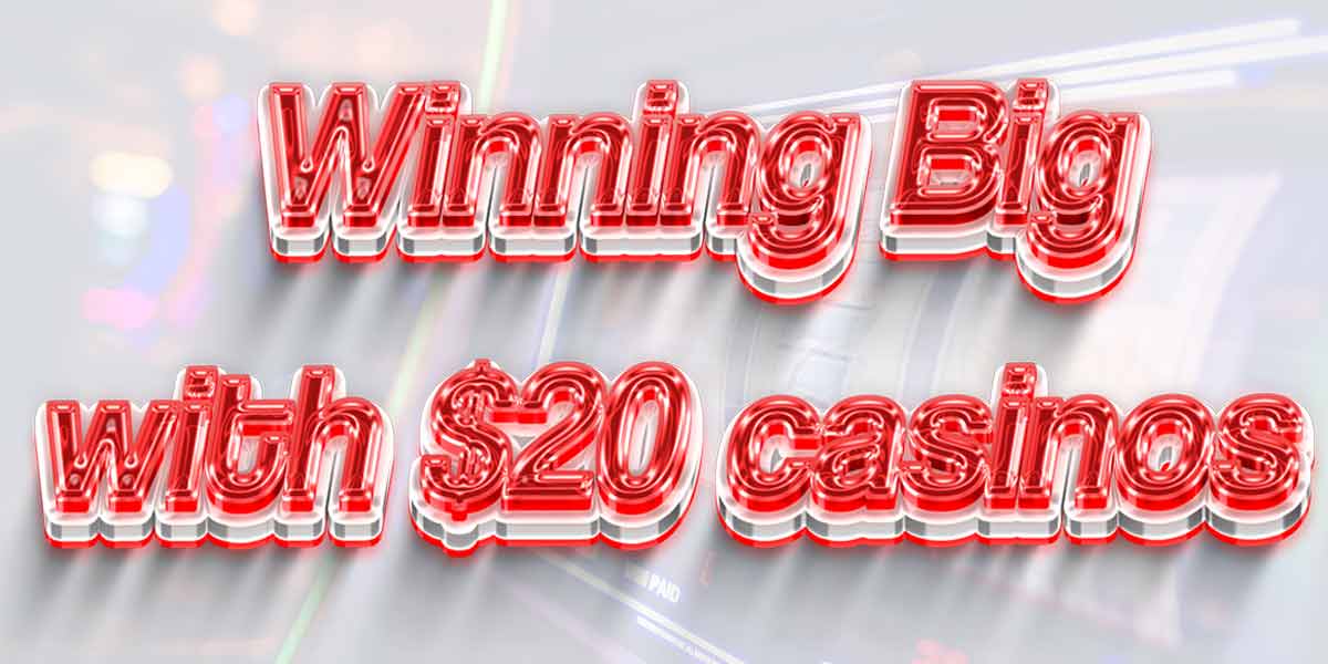 Can you Win Big at $20 Casinos?