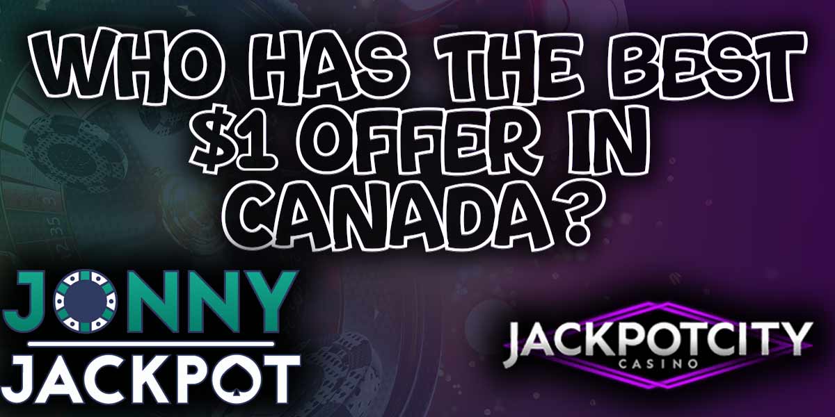 jonny jackpot vs jackpot city who has the best 1 dollar ofer in canada