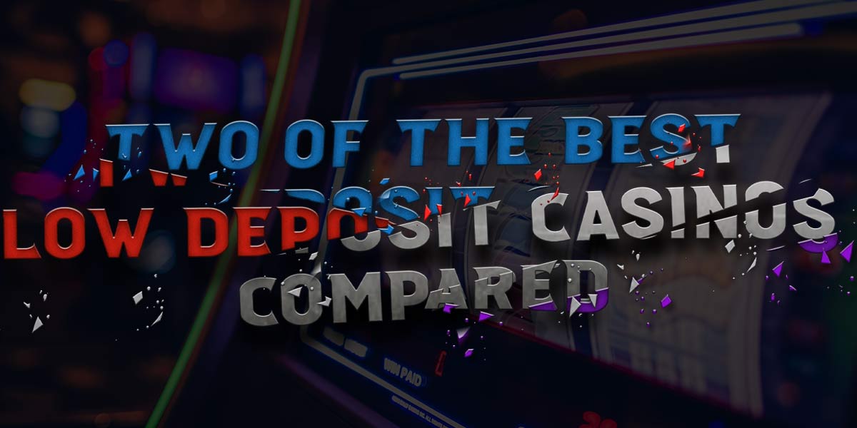 two of the best low deposit casinos compared