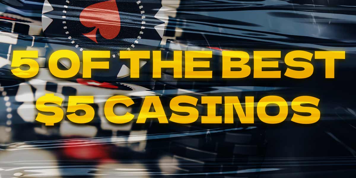 5 Of The Best Casino Bonuses To Try With A $5 Deposit