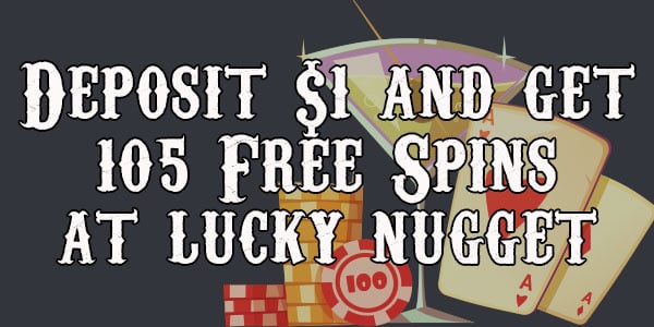 Deposit 1 and get 105 free spins at lucky nugget