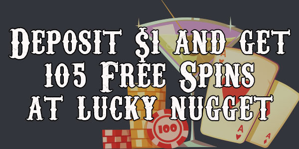 Deposit $1 Get 105 Free Spins at Lucky Nugget