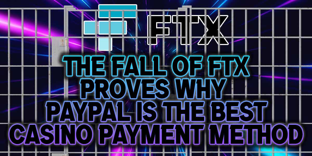 The fall of FTX proves why PayPal is the best casino payment method