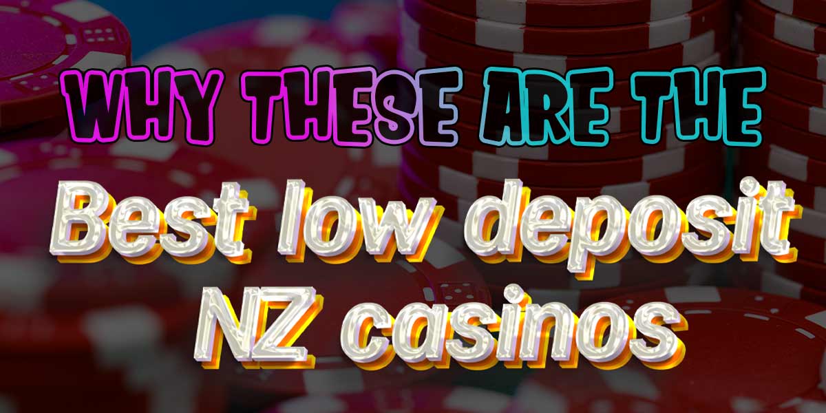 Best Low Deposit Bonuses NZ Casinos Accepting Minimum Deposits
