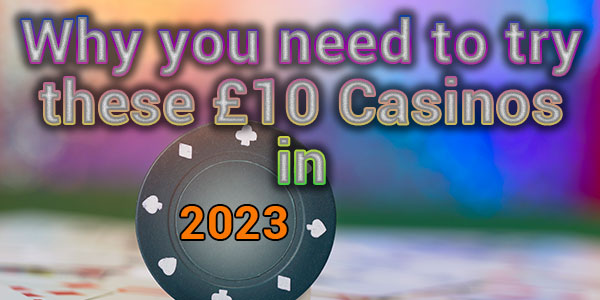 <strong>Why you need to try these £10 Casinos in 2023</strong>